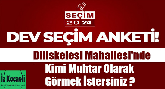 Diliskelesi Mahallesi'nde Kimi Muhtar Olarak Görmek İstersiniz ?