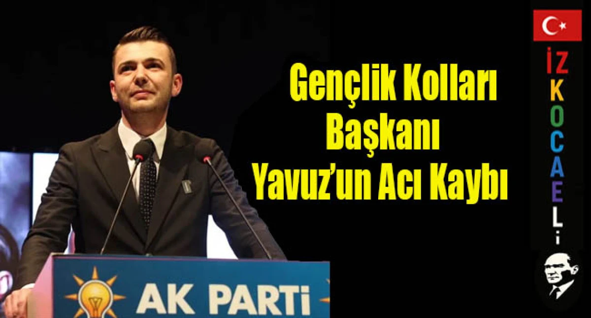 AK Parti &Ccedil;ayırova Gen&ccedil;lik Kolları Başkanı Furkan Yavuz&rsquo;un Acı G&uuml;n&uuml;