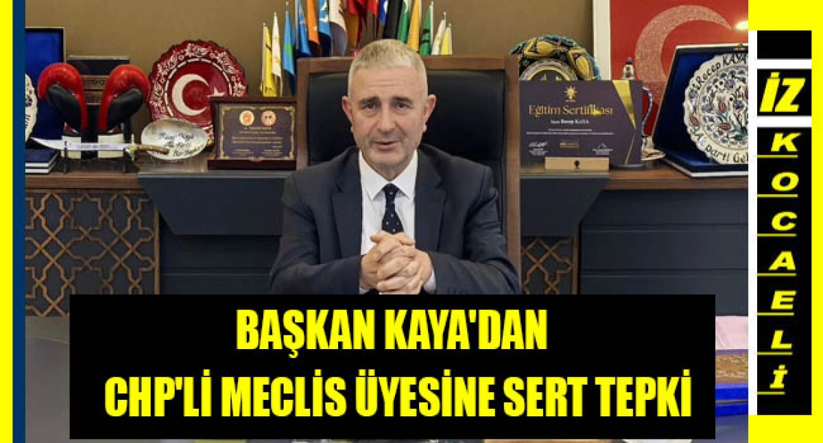 AK PARTİ GEBZE İL&Ccedil;E BAŞKANI KAYA'DAN CHP'Lİ MECLİS &Uuml;YESİNE SERT TEPKİ