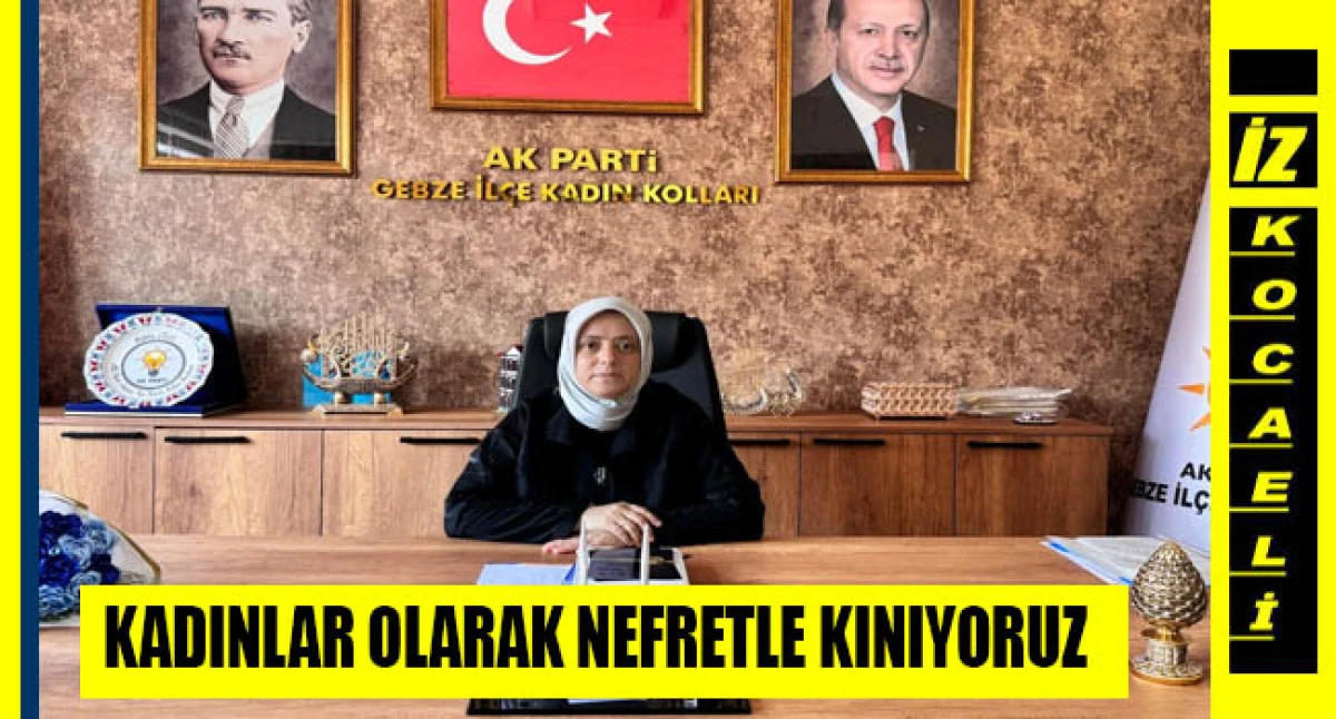 AK PARTİ GEBZE İL&Ccedil;E KADIN KOLLARI BAŞKANI &Ccedil;IRAK: BU CHP'LİLER ANNELERİNİN Y&Uuml;Z&Uuml;NE NASIL BAKIYORLAR