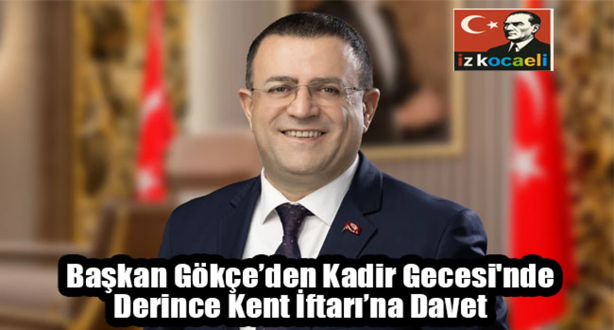 Başkan G&ouml;k&ccedil;e&rsquo;den Kadir Gecesi'nde  Derince Kent İftarı&rsquo;na Davet