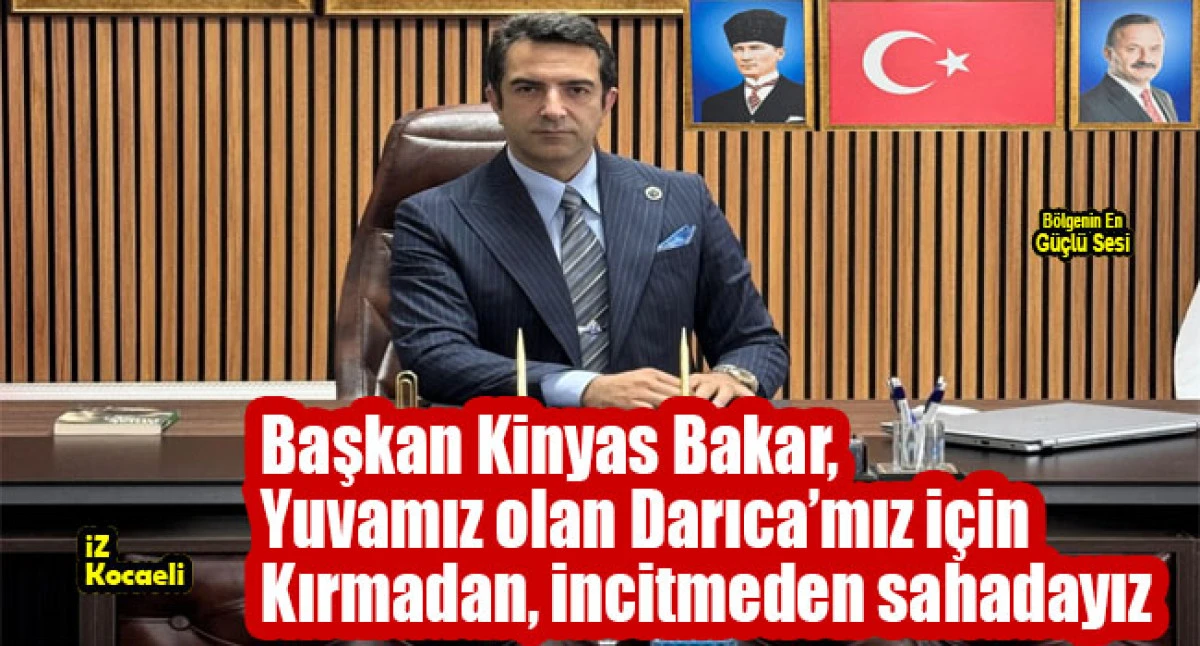 Başkan Kinyas Bakar, Yuvamız olan Darıca’mız için Kırmadan, incitmeden sahadayız