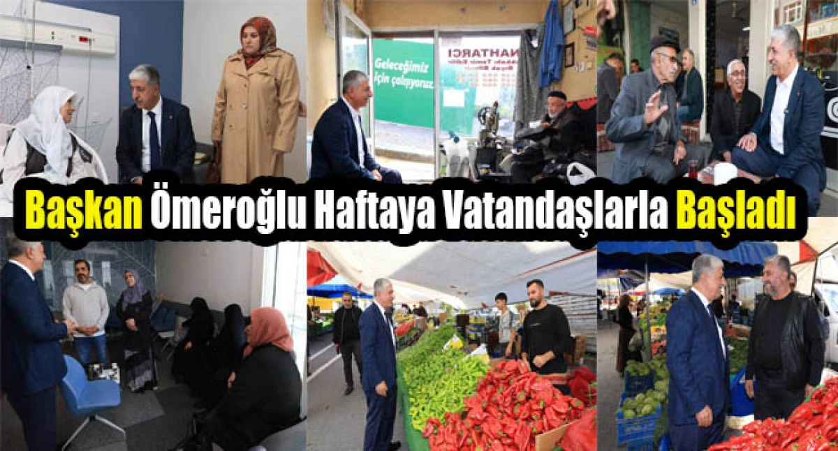 Başkan &Ouml;meroğlu Haftaya Esnaf ve Vatandaşlarla Başladı