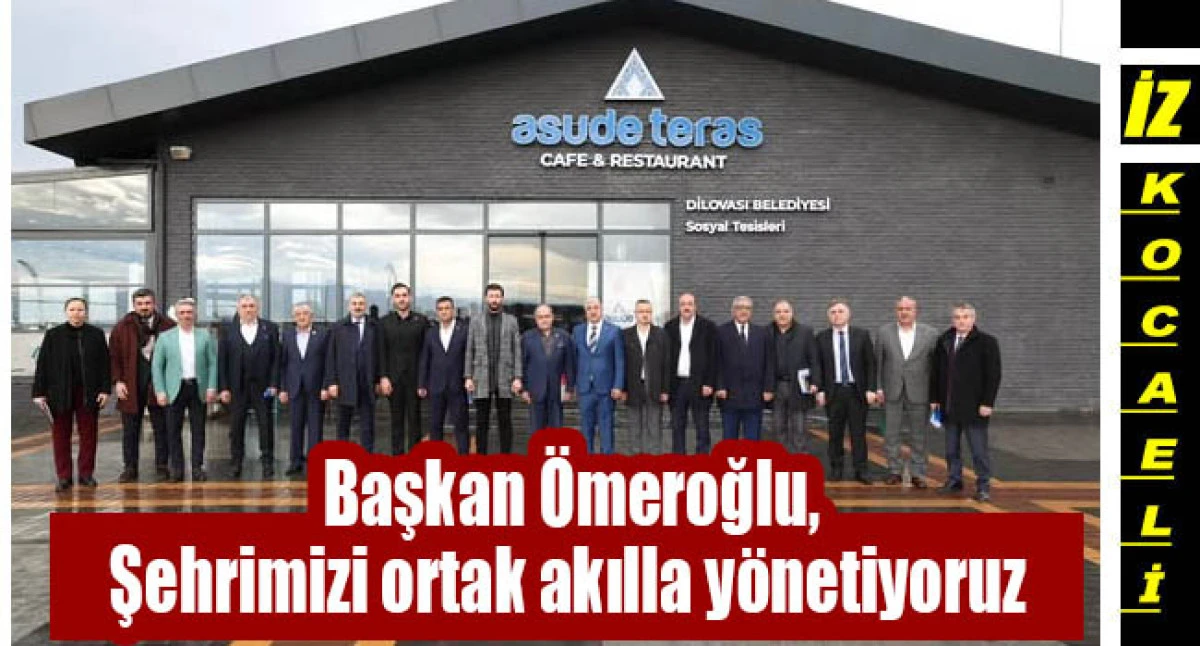 Başkan &Ouml;meroğlu, Şehrimizi ortak akılla y&ouml;netiyoruz