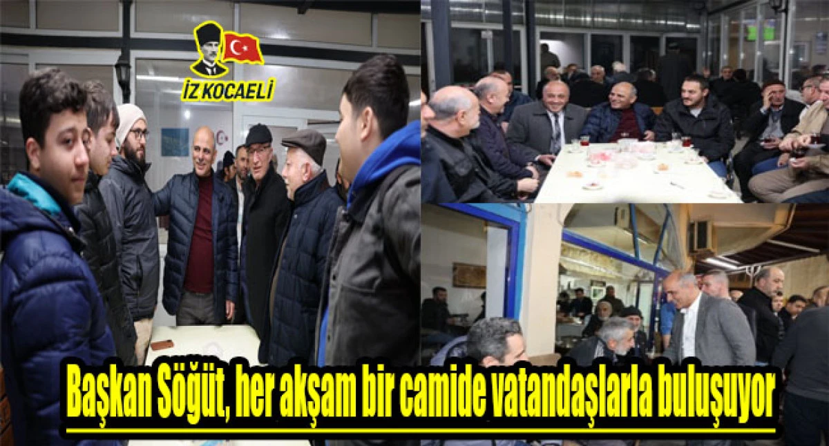 Başkan S&ouml;ğ&uuml;t, her akşam bir camide vatandaşlarla buluşuyor
