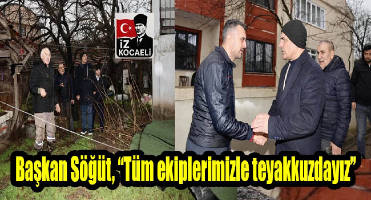 Başkan S&ouml;ğ&uuml;t, &ldquo;T&uuml;m ekiplerimizle teyakkuzdayız&rdquo;