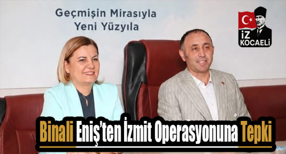 Binali Eniş&rsquo;ten İzmit Operasyonuna Tepki