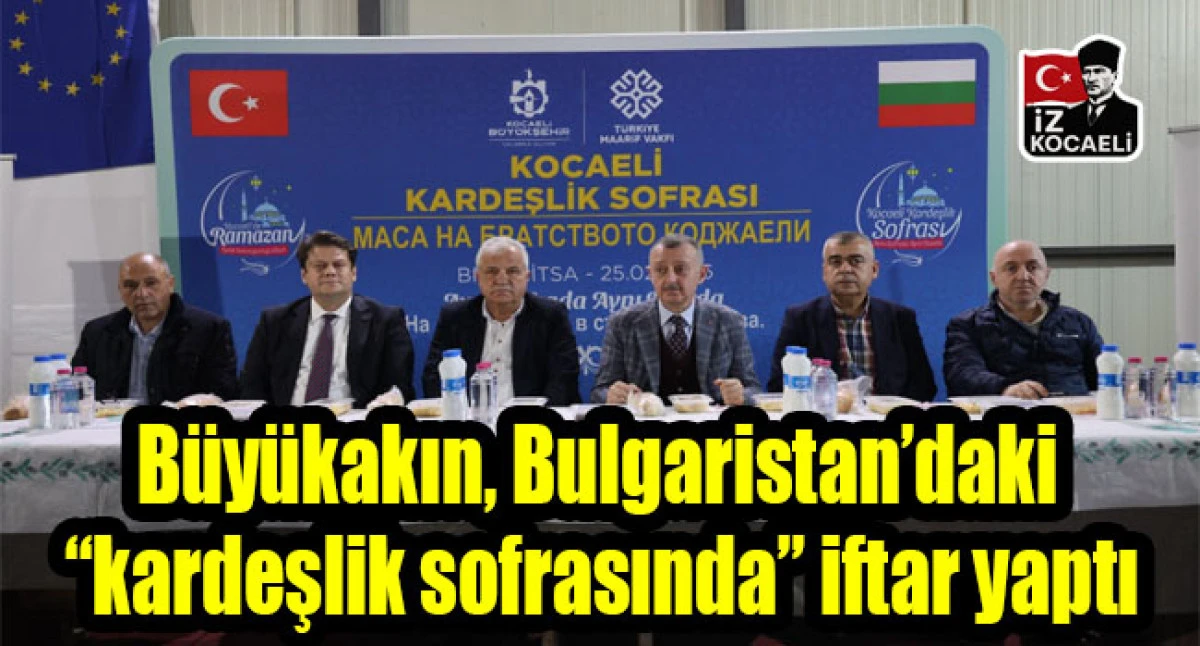 B&uuml;y&uuml;kakın, Bulgaristan&rsquo;daki &ldquo;kardeşlik sofrasında&rdquo; iftar yaptı