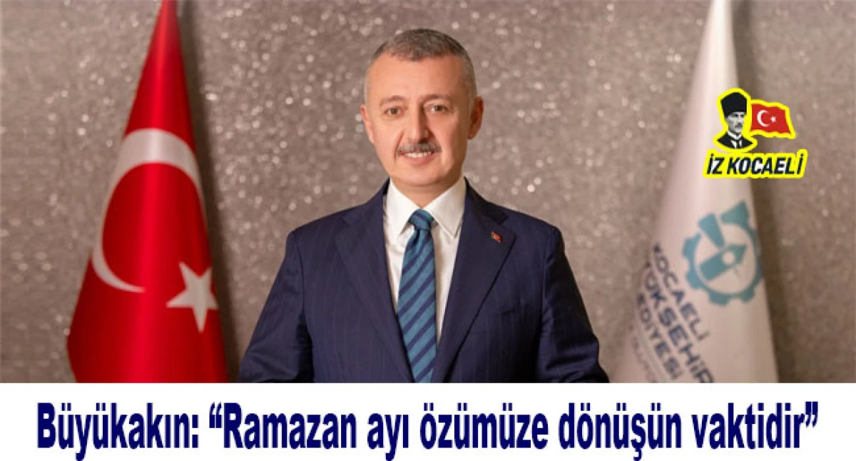 B&uuml;y&uuml;kakın: &ldquo;Ramazan ayı &ouml;z&uuml;m&uuml;ze d&ouml;n&uuml;ş&uuml;n vaktidir&rdquo;
