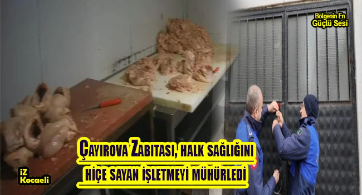 &Ccedil;ayırova Zabıtası, halk sağlığını  hi&ccedil;e sayan işletmeyi m&uuml;h&uuml;rledi