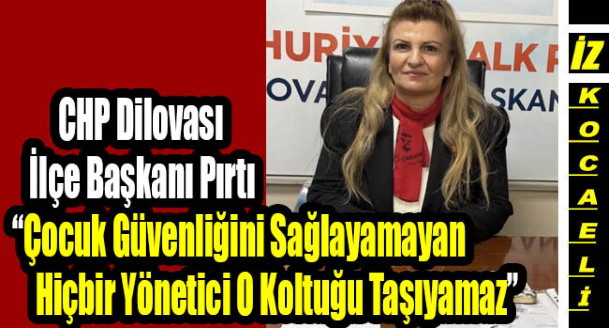 CHP Dilovası İl&ccedil;e Başkanı Pırtı: &ldquo;&Ccedil;ocuk G&uuml;venliğini Sağlayamayan Hi&ccedil;bir Y&ouml;netici O Koltuğu Taşıyamaz&rdquo;