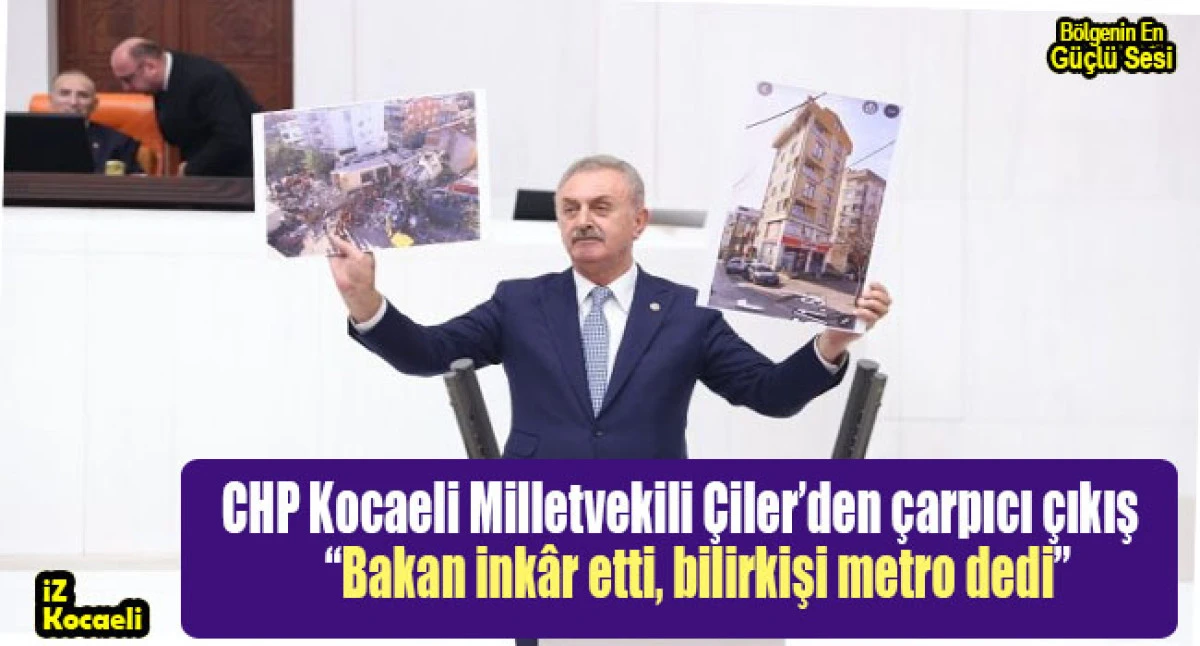 CHP Kocaeli Milletvekili &Ccedil;iler&rsquo;den &ccedil;arpıcı &ccedil;ıkış: &ldquo;Bakan ink&acirc;r etti, bilirkişi metro dedi&rdquo;