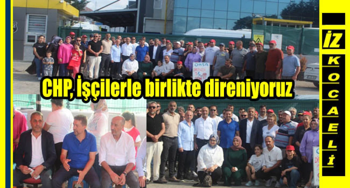 CHP Kocaeli'den Dilovası'ndaki OMSA Metal'deki direnişe tam destek işçilerle birlikte direniyoruz