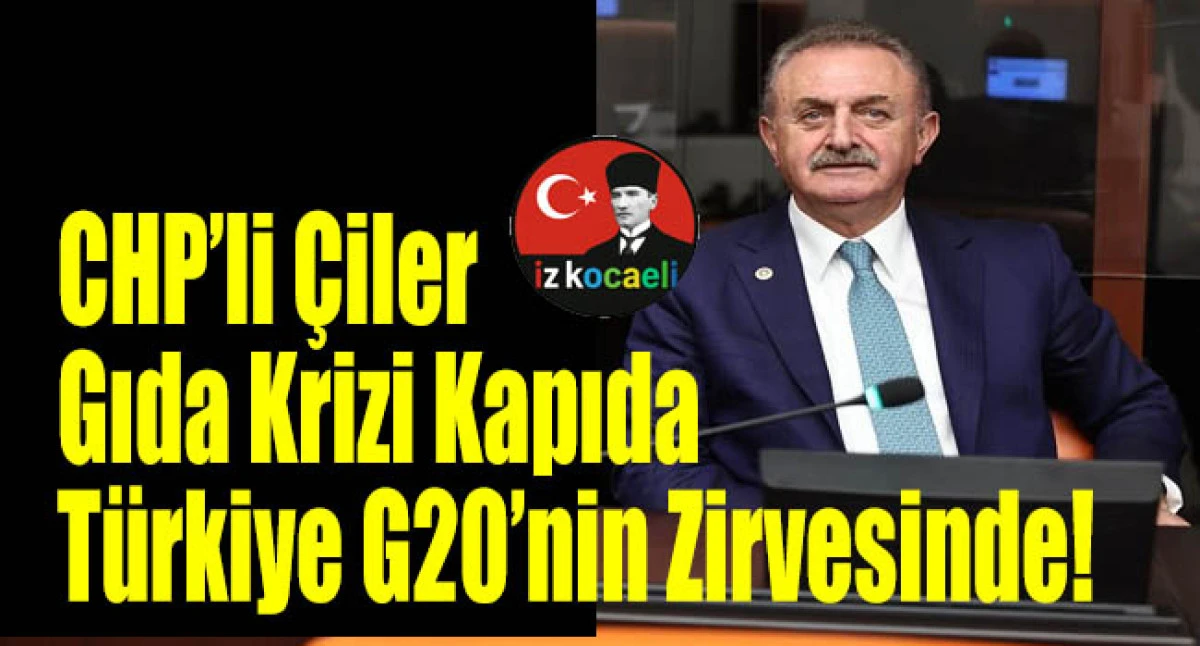 CHP’li Çiler: Gıda Krizi Kapıda: Türkiye G20’nin Zirvesinde!