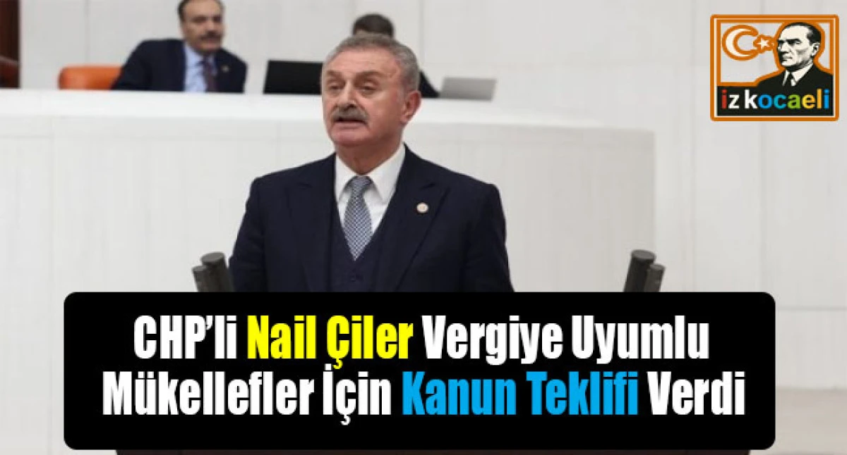 CHP&rsquo;li Nail &Ccedil;iler Vergiye Uyumlu M&uuml;kellefler İ&ccedil;in Kanun Teklifi Verdi