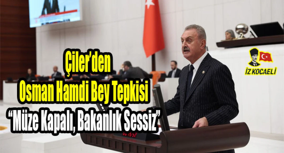 &Ccedil;iler&rsquo;den Osman Hamdi Bey Tepkisi: &ldquo;M&uuml;ze Kapalı, Bakanlık Sessiz&rdquo;