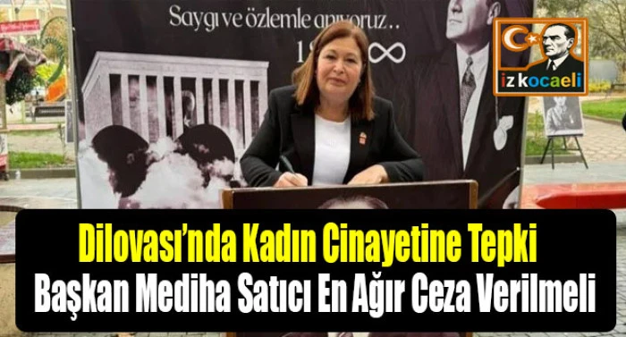 Dilovası&rsquo;nda Kadın Cinayetine Tepki Başkan Mediha Satıcı En Ağır Ceza Verilmeli&rdquo;