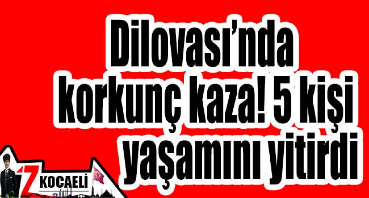 Dilovası’nda korkunç kaza! 5 kişi yaşamını yitirdi