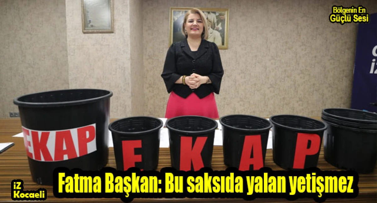 Fatma Başkan: Bu saksıda yalan yetişmez