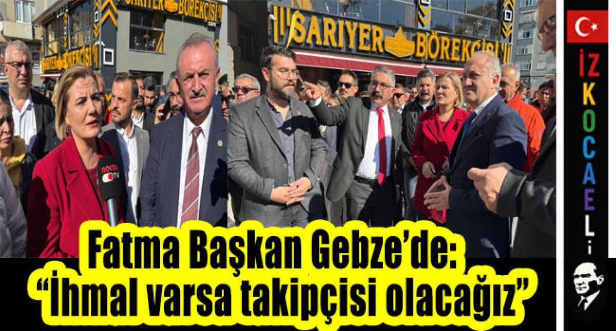 Fatma Başkan Gebze’de: “İhmal varsa takipçisi olacağız”