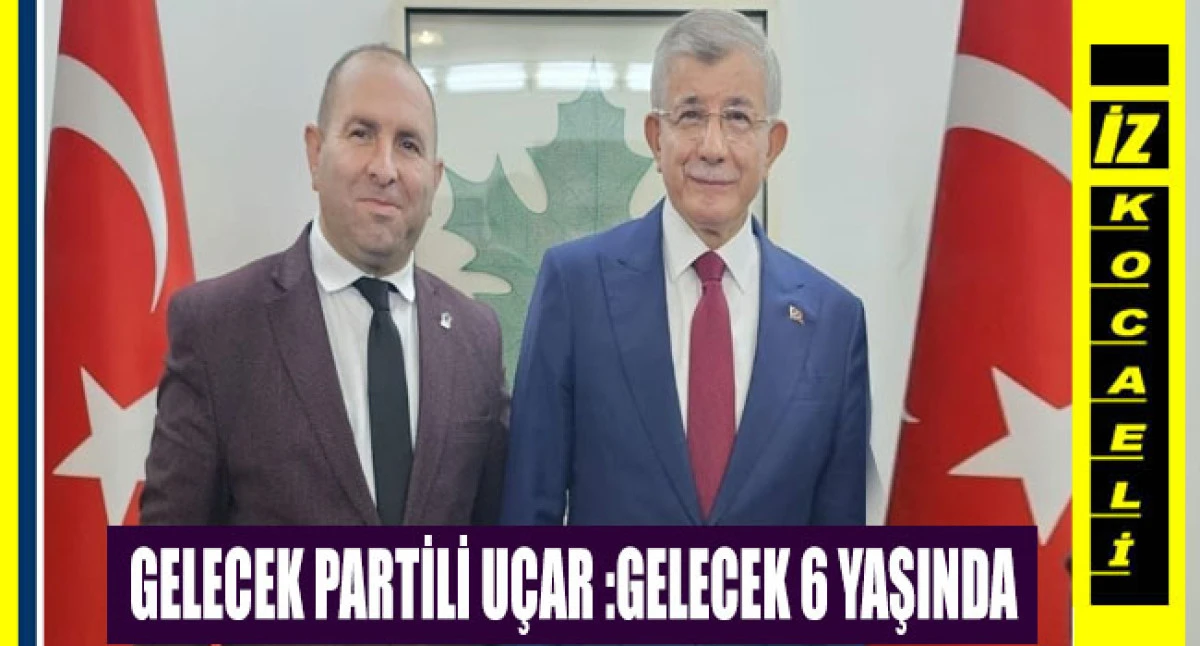 Gelecek Partisi 6 Yaşında: Ömer Uçar’dan Ankara’dan Kocaeli’ye Mesaj