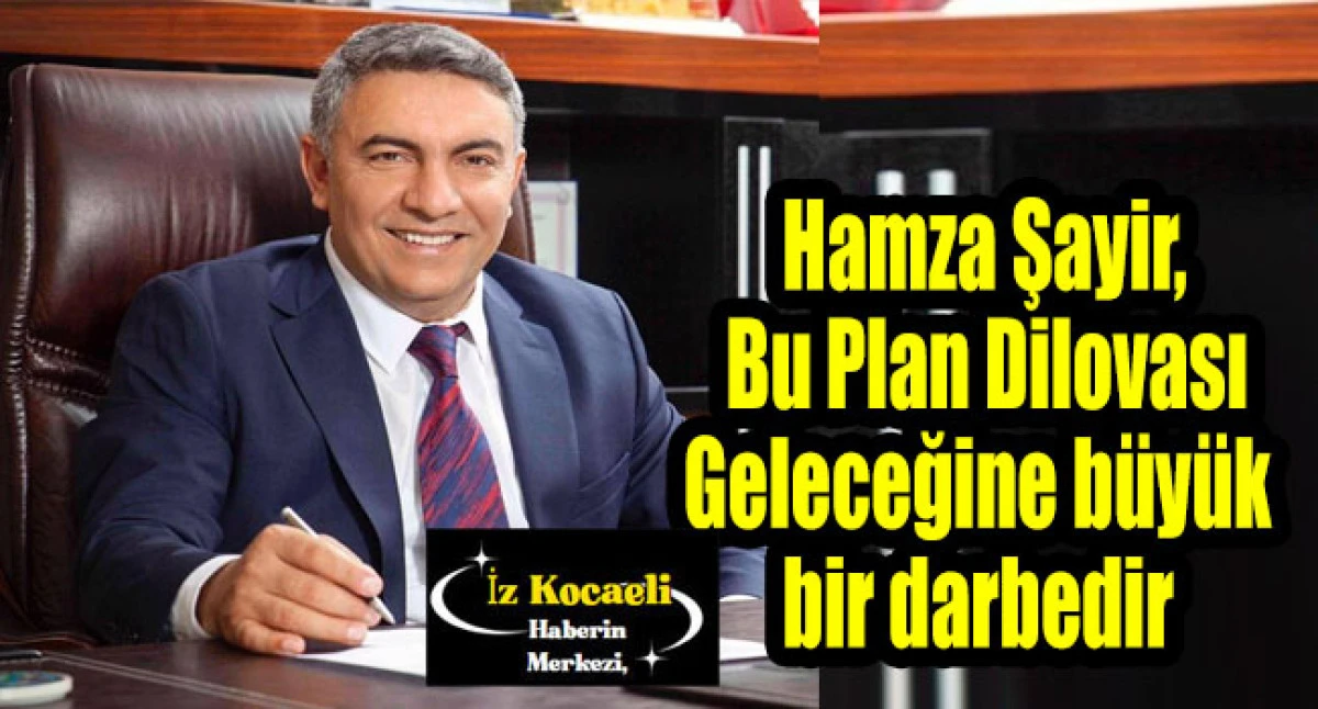 Hamza Şayir Dilovası Tavşancıl'ın imar değişikliğine tepki gösterdi