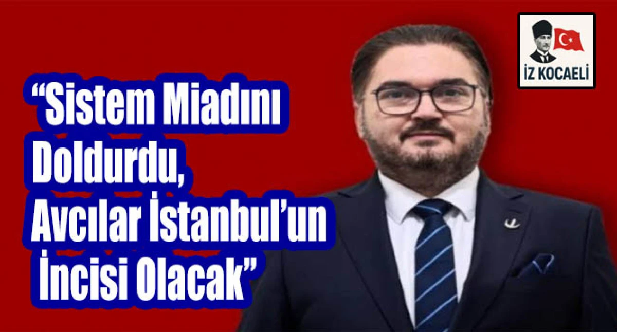 İbrahim Üstündağ: “Sistem Miadını Doldurdu, Avcılar İstanbul’un İncisi Olacak”