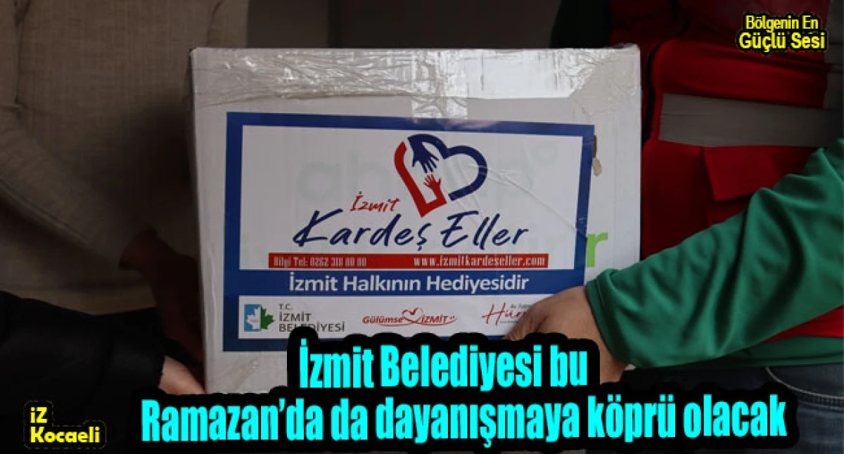 İzmit Belediyesi bu Ramazan&rsquo;da da dayanışmaya k&ouml;pr&uuml; olacak