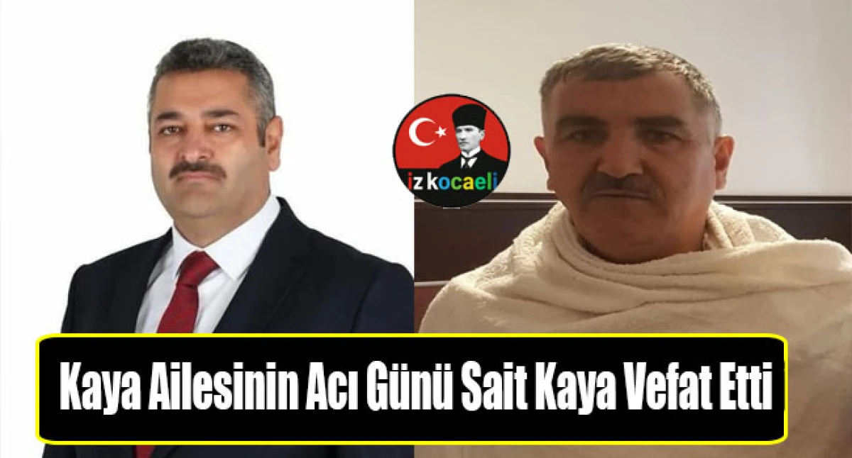 Kaya Ailesinin Acı G&uuml;n&uuml; Sait Kaya Vefat Etti