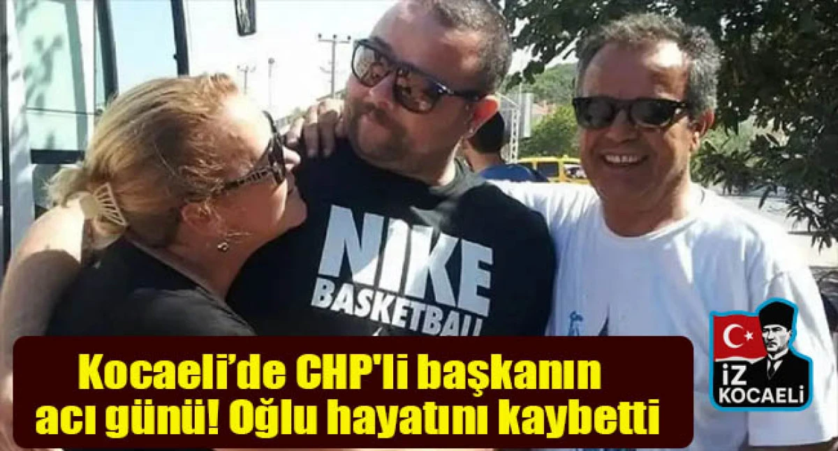 Kocaeli'de CHP'li başkanın acı g&uuml;n&uuml;! Oğlu hayatını kaybetti