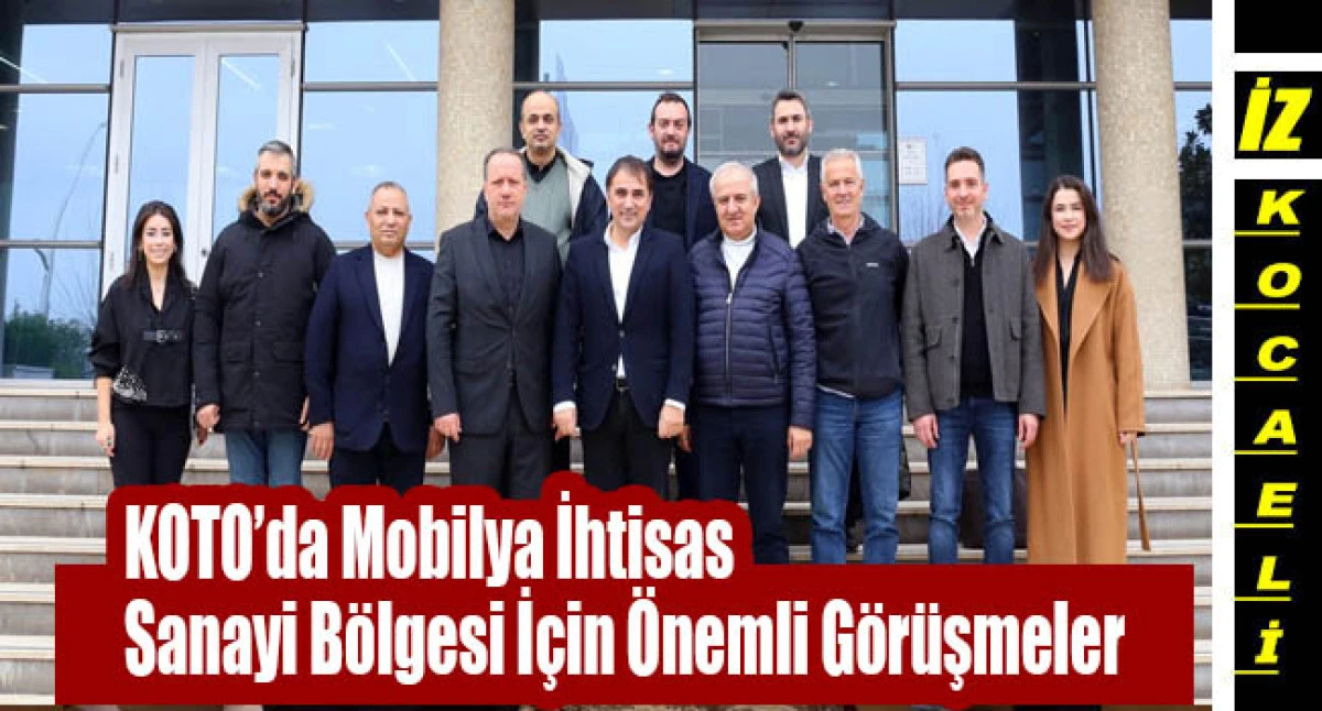 KOTO&rsquo;da Mobilya İhtisas Sanayi B&ouml;lgesi İ&ccedil;in &Ouml;nemli G&ouml;r&uuml;şmeler