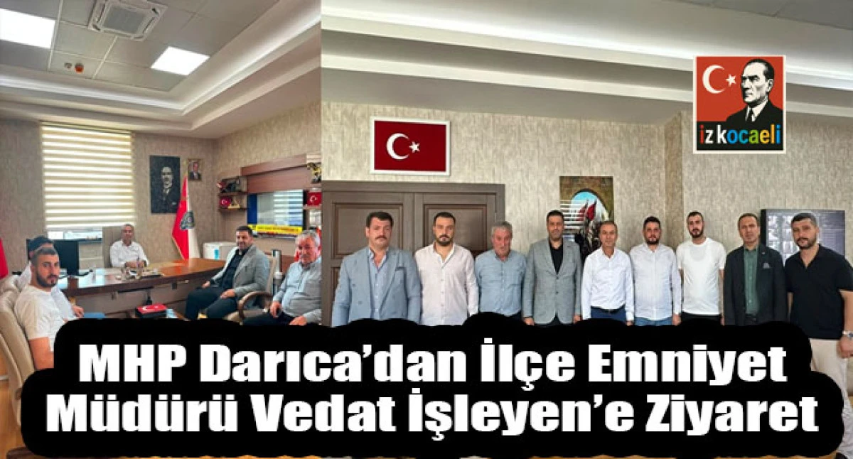 MHP Darıca&rsquo;dan İl&ccedil;e Emniyet M&uuml;d&uuml;r&uuml; Vedat İşleyen&rsquo;e Ziyaret