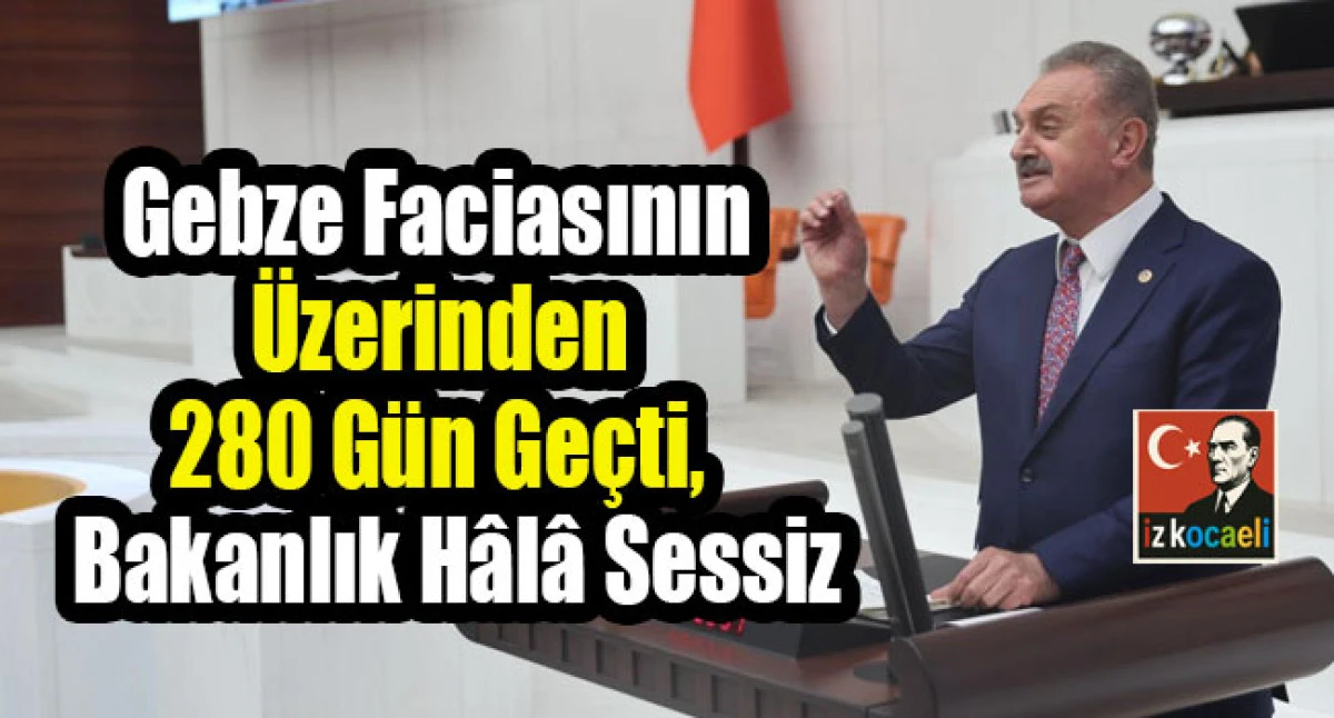 Nail &Ccedil;iler: "Gebze Faciasının &Uuml;zerinden 280 G&uuml;n Ge&ccedil;ti, Bakanlık H&acirc;l&acirc; Sessiz"