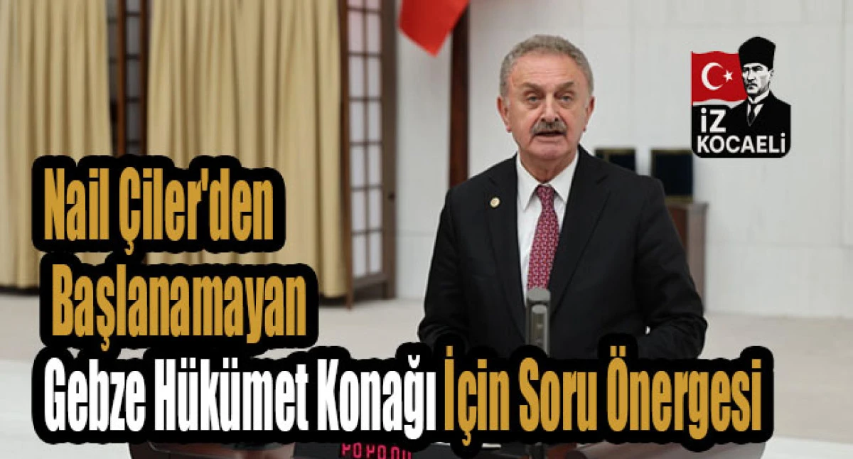 Nail &Ccedil;iler'den Başlanamayan Gebze H&uuml;k&uuml;met Konağı İ&ccedil;in Soru &Ouml;nergesi