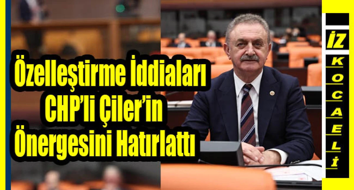&Ouml;zelleştirme İddiaları CHP&rsquo;li &Ccedil;iler&rsquo;in &Ouml;nergesini Hatırlattı
