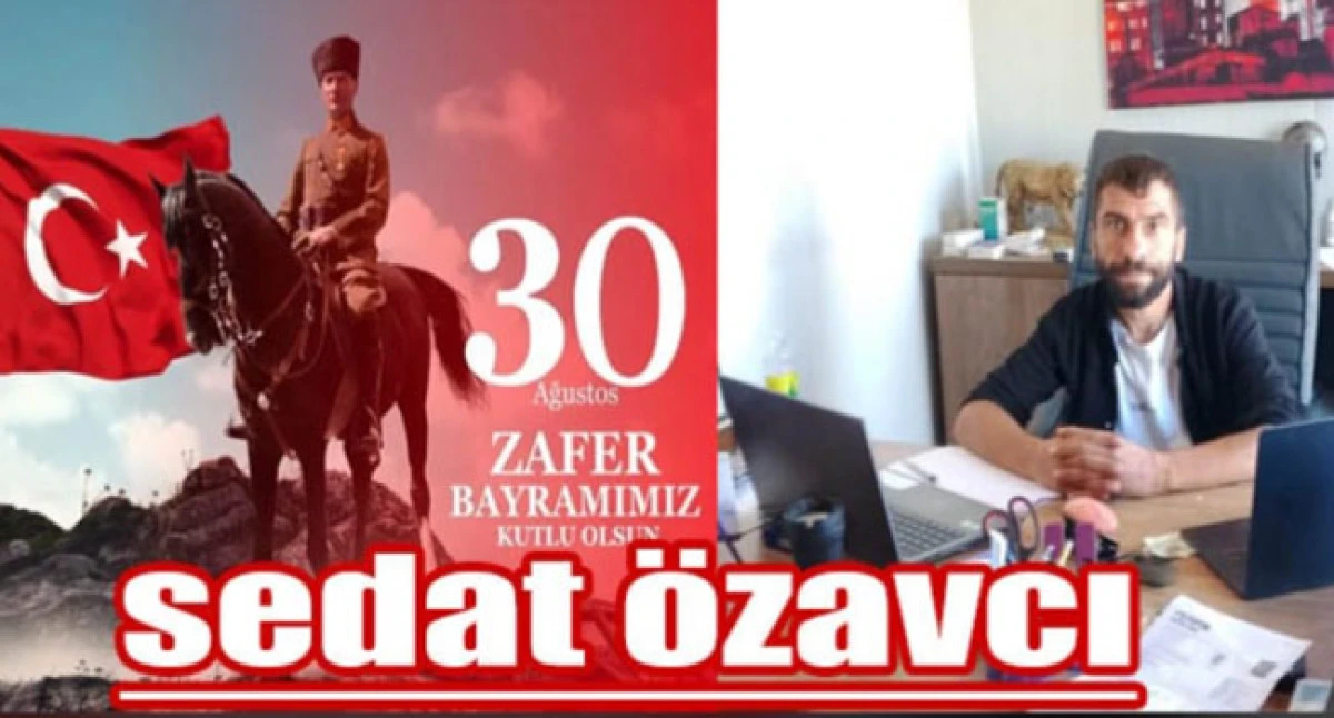  Sedat Özavcı,'dan 30 AĞUSTOS ZAFER BAYRAMI MESAJI