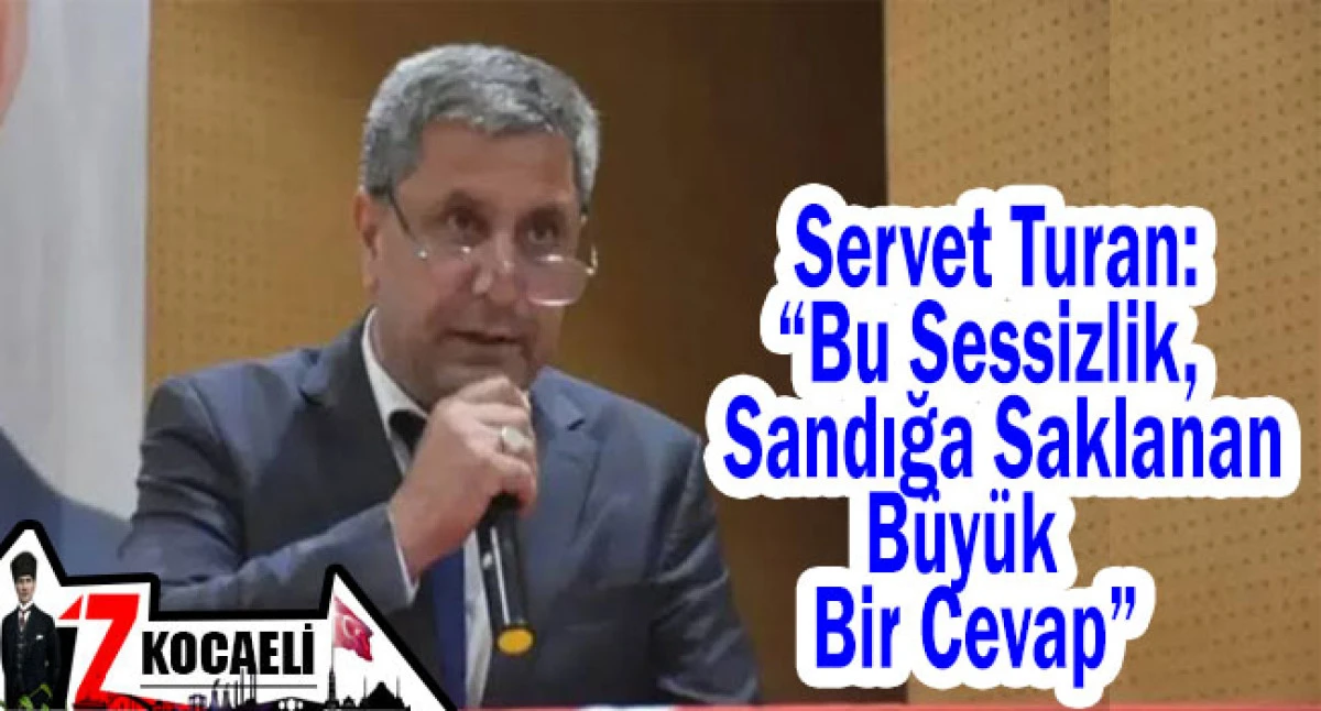 Servet Turan: “Bu Sessizlik, Sandığa Saklanan Büyük Bir Cevap”