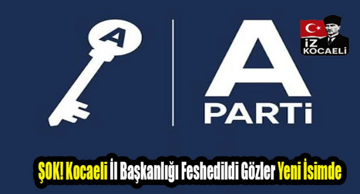 ŞOK! Anahtar Parti Kocaeli İl Başkanlığı Feshedildi: G&ouml;zler Yeni İsimde
