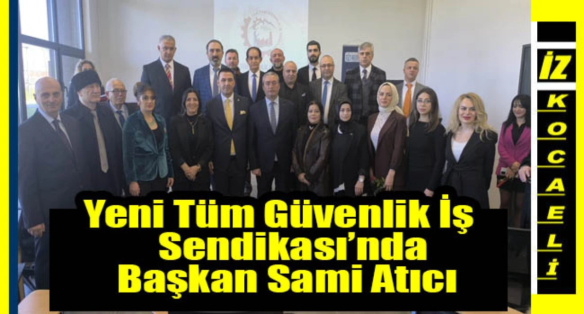 Yeni T&uuml;m G&uuml;venlik İş Sendikası&rsquo;nda Başkan Sami Atıcı