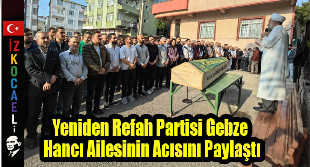 Yeniden Refah Partisi Gebze Teşkilatı Hancı Ailesinin Acısını Paylaştı