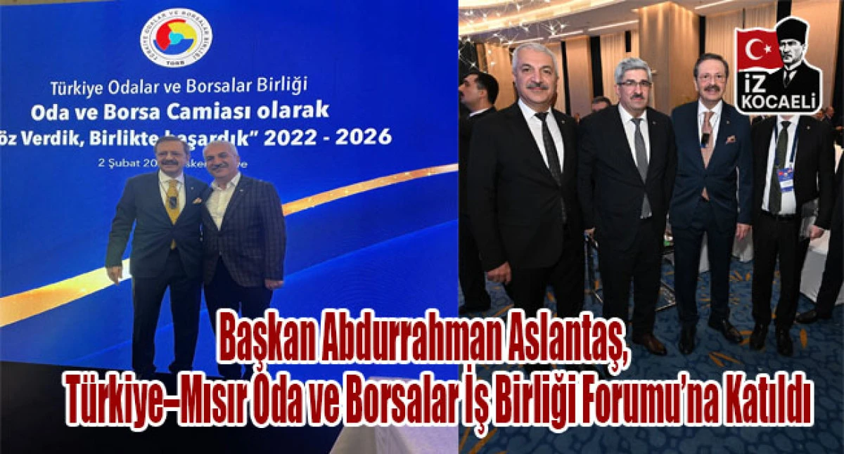 Gebze Ticaret Odası Başkanı Abdurrahman Aslantaş, T&uuml;rkiye&ndash;Mısır Oda ve Borsalar İş Birliği Forumu&rsquo;na Katıldı